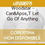 Woodstar - Can&Apos,T Let Go Of Anything cd musicale di Woodstar