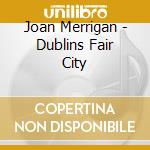 Joan Merrigan - Dublins Fair City cd