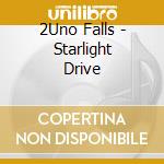 2Uno Falls - Starlight Drive cd musicale di 2Uno Falls