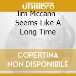 Jim Mccann - Seems Like A Long Time cd