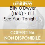 Billy O'Dwyer (Bob) - I'Ll See You Tonight In My Dreams cd