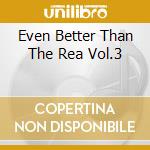 Even Better Than The Rea Vol.3 cd musicale di Terminal Video