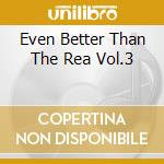 Even Better Than The Rea Vol.3 cd