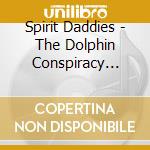 Spirit Daddies - The Dolphin Conspiracy Theory cd