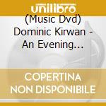 (Music Dvd) Dominic Kirwan - An Evening With/Live In Concert cd