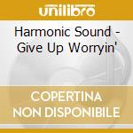 Harmonic Sound - Give Up Worryin' cd