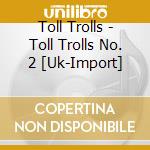 Toll Trolls - Toll Trolls No. 2 [Uk-Import] cd
