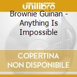 Brownie Guinan - Anything Is Impossible cd