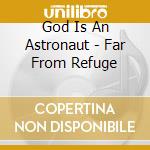 God Is An Astronaut - Far From Refuge