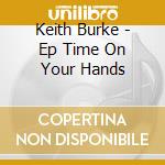 Keith Burke - Ep Time On Your Hands cd