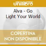 Alva - Go Light Your World cd musicale di Alva