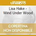 Lisa Hake - Wind Under Wood cd