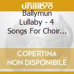 Ballymun Lullaby - 4 Songs For Choir & Orchestra cd
