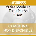 Andra Doolan - Take Me As I Am cd musicale di Andra Doolan
