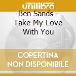 Ben Sands - Take My Love With You cd