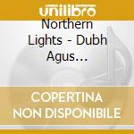Northern Lights - Dubh Agus Geal-Darkness & Light-Loric Colloquies cd musicale di Northern Lights