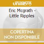 Eric Mcgrath - Little Ripples cd