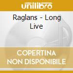Raglans - Long Live cd musicale di Raglans