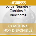Jorge Negrete - Corridos Y Rancheras cd musicale di Jorge Negrete