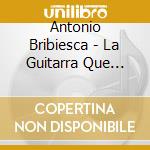 Antonio Bribiesca - La Guitarra Que Llora Vol.1 cd musicale di Antonio Bribiesca