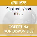 Capitani.../non mi ... cd