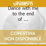 Dance with me to the end of ... cd musicale di Leonard Cohen