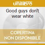Good guys don't wear white cd