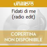 Fidati di me (radio edit) cd