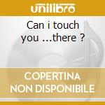 Can i touch you ...there ? cd