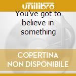 You've got to believe in something cd musicale di Doctors Spin