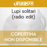 Lupi solitari (radio edit) cd musicale di Spagna