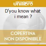 D'you know what i mean ? cd