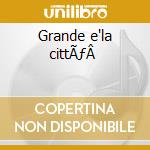 Grande e'la cittÃƒÂ  cd