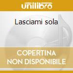 Lasciami sola cd