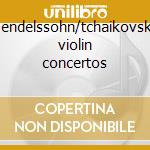 Mendelssohn/tchaikovsky violin concertos cd