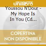 Youssou N'Dour - My Hope Is In You (Cd Single) cd musicale di Youssou N'dour