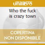 Who the fuck is crazy town cd