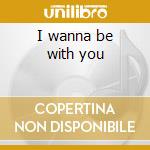 I wanna be with you cd