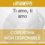 Ti amo, ti amo cd