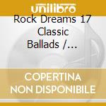 Rock Dreams 17 Classic Ballads / Various cd