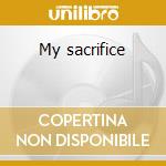 My sacrifice cd
