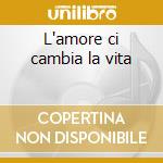 L'amore ci cambia la vita cd musicale di Gianni Morandi