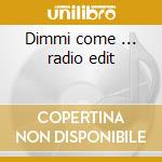 Dimmi come ... radio edit cd