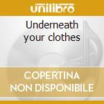 Underneath your clothes cd