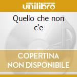 Quello che non c'e cd