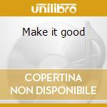 Make it good cd