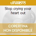 Stop crying your heart out cd