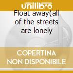Float away(all of the streets are lonely cd