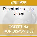 Dimmi adesso con chi sei cd