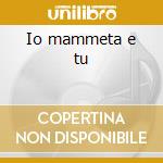 Io mammeta e tu cd